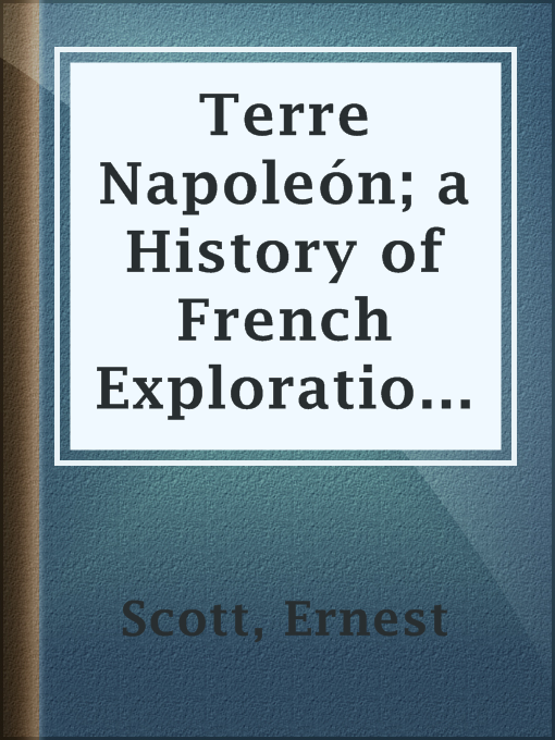 Title details for Terre Napoleón; a History of French Explorations and Projects in Australia by Ernest Scott - Available